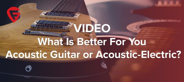 Video: What Is Better For You – Acoustic Guitar or Acoustic-Electric?