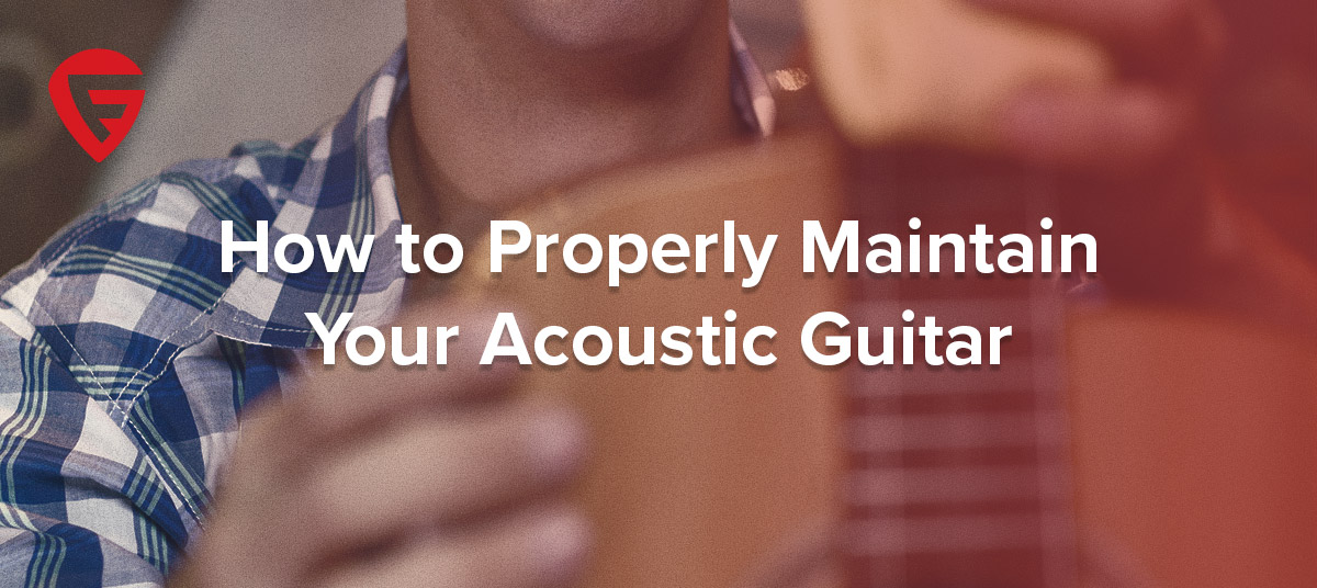 How to Properly Maintain Your Acoustic Guitar