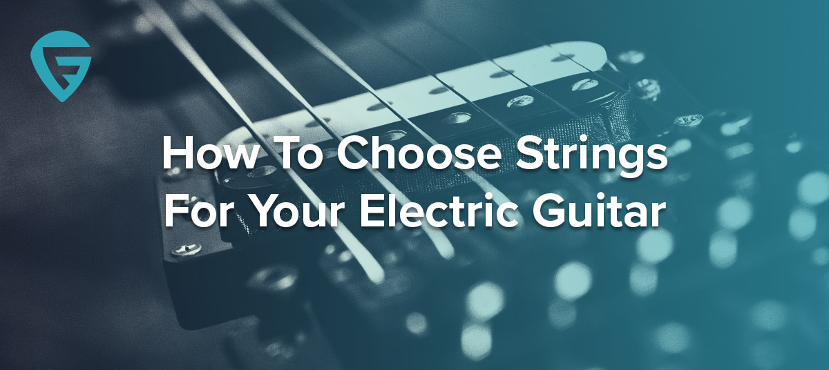 How To Choose Strings For Your Electric Guitar