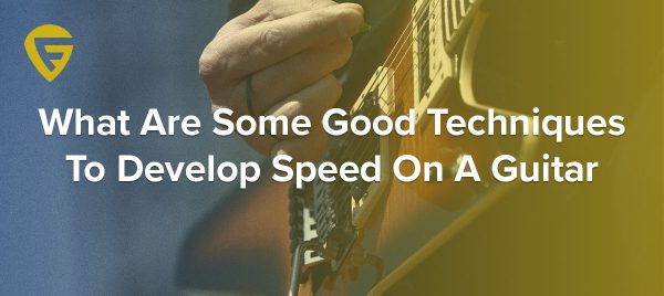 What Are Some Good Techniques To Develop Speed On A Guitar