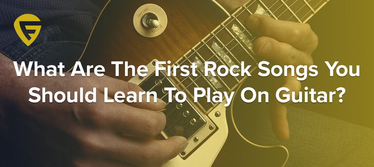 What Are The First Rock Songs You Should Learn To Play On Guitar?