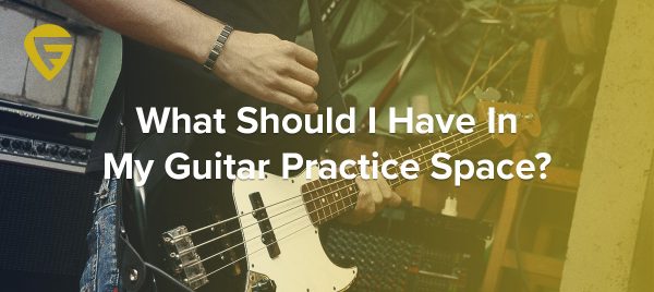 What Should I Have In My Guitar Practice Space?