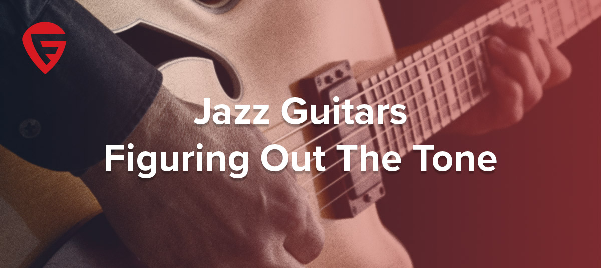 Jazz Guitars – Figuring Out The Tone