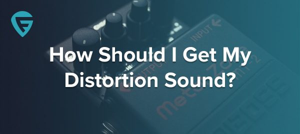 How Should I Get My Distortion Sound?