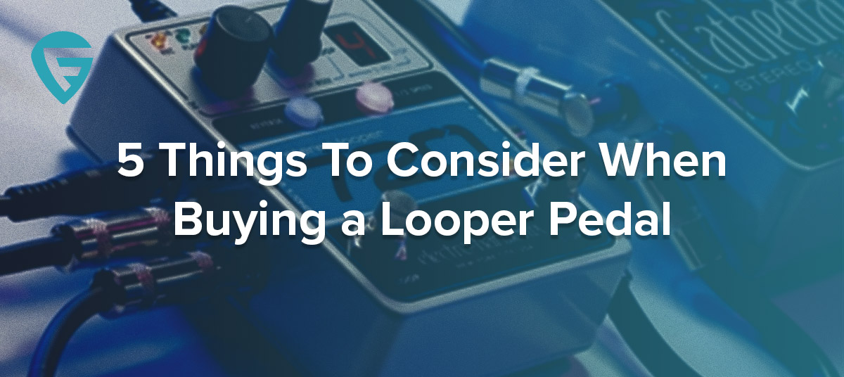 5 Things To Consider When Buying a Looper Pedal