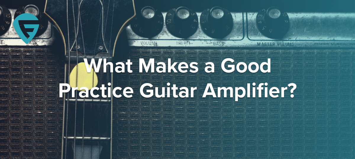What Makes a Good Practice Guitar Amplifier?