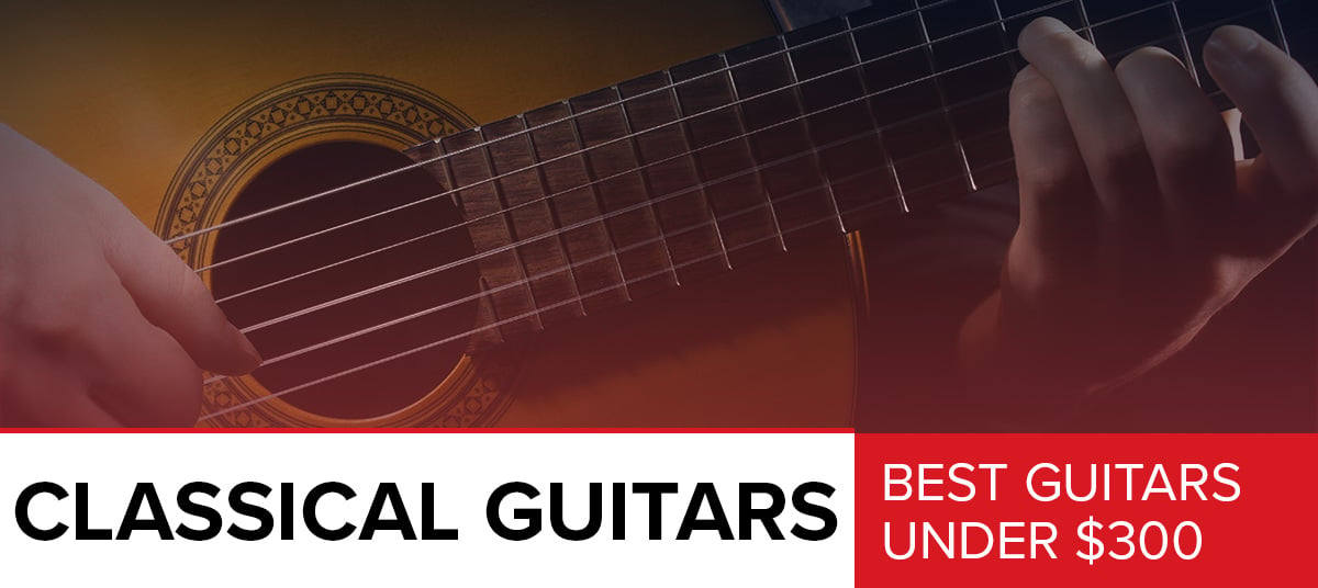 Classical Guitars Under $300