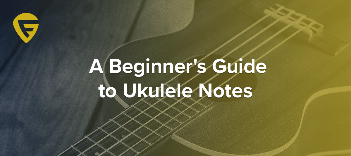 A Beginner’s Guide to Ukulele Strings, Notes and Scales